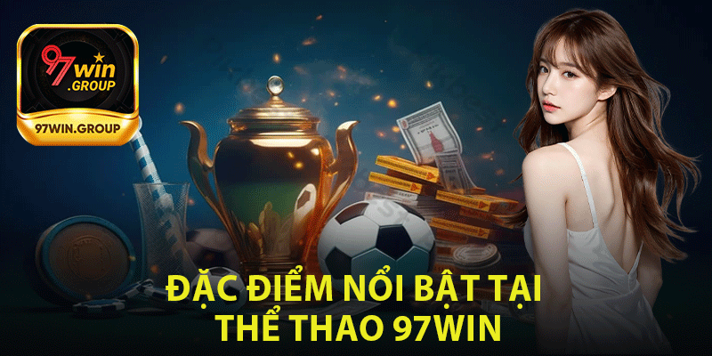 Đặc Điểm Nổi Bật Tại Thể Thao 97Win