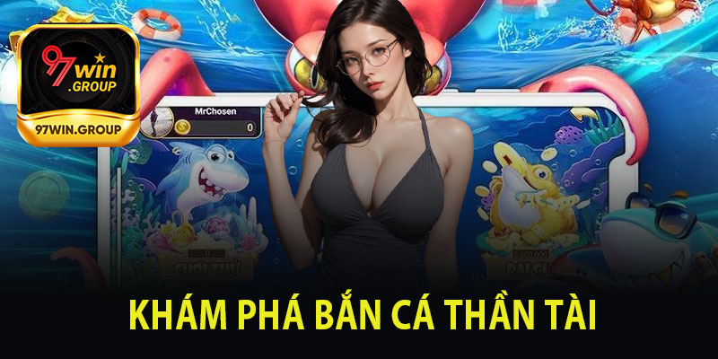 Khám Phá Bắn Cá Thần Tài Tại 97Win