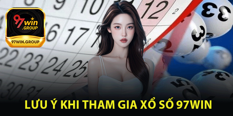 Lưu Ý Khi Tham Gia Xổ Số 97Win