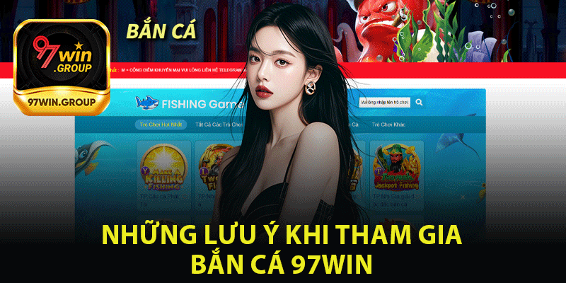 Những Lưu Ý Khi Tham Gia Bắn Cá 97Win