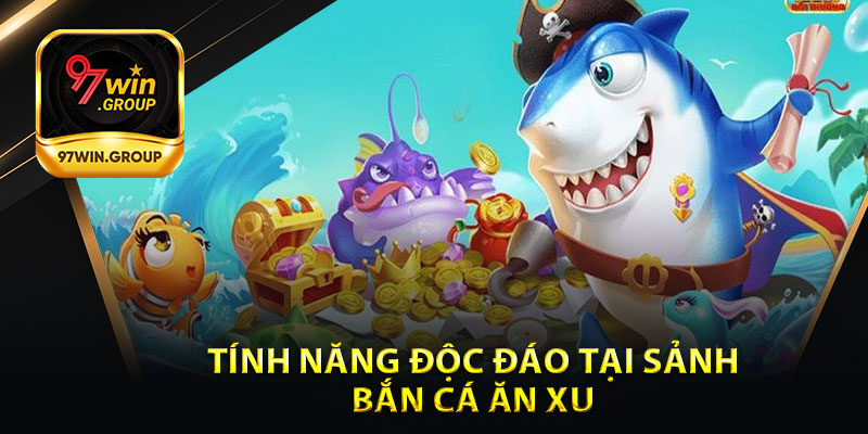 Tính Năng Độc Đáo Tại Sảnh Bắn Cá Ăn Xu